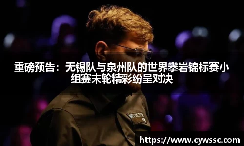 重磅预告：无锡队与泉州队的世界攀岩锦标赛小组赛末轮精彩纷呈对决